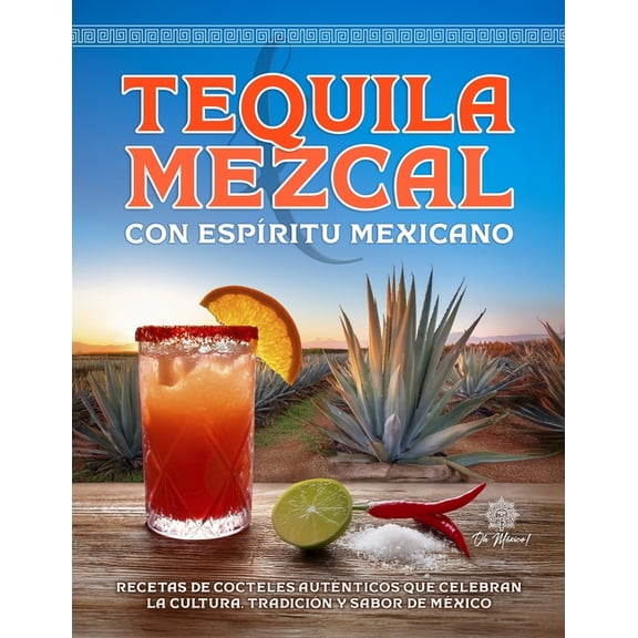 Cocina Mexicana Para el Mundo / Mexican  Tequila & Mezcal con Espritu Mexicano: Recetas de Cocteles Autnticos que Celebran la Cultura, Tradicin y Sabor de, (Paperback)