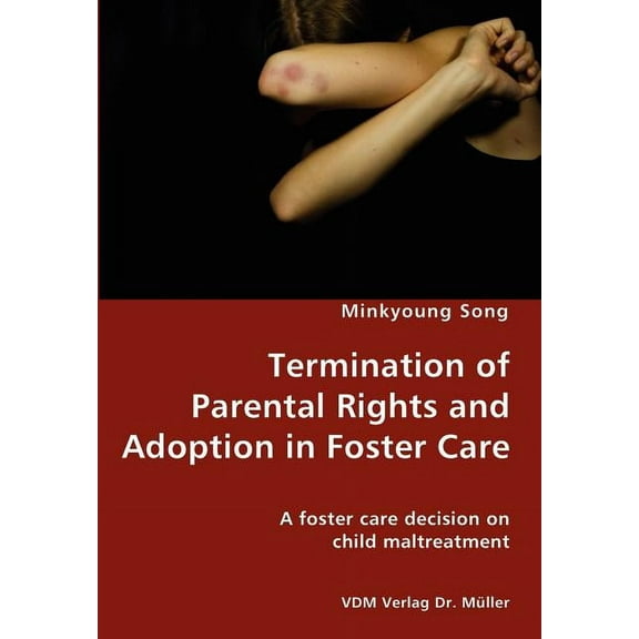 Termination of Parental Rights and Adoption in Foster Care - A foster care decision on child maltreatment (Paperback)