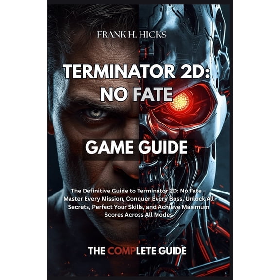Terminator 2D: NO FATE GAME GUIDE: The Definitive Guide to Terminator 2D: No Fate - Master Every Mission, Conquer Every , (Paperback)