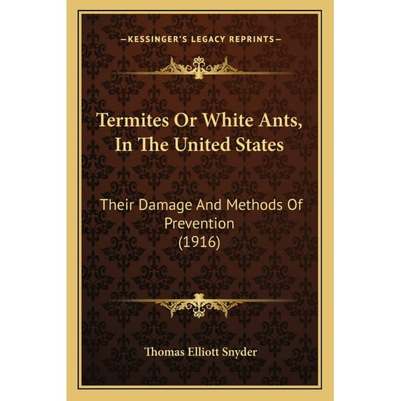Termites Or White Ants, In The United States: Their Damage And Methods Of Prevention 1916 Paperback 1166921026 9781166921026 Thomas Elliott Snyder