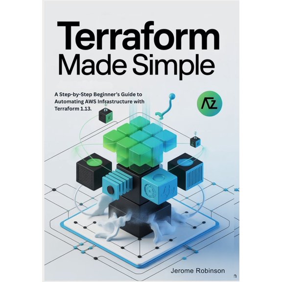Terraform for Real Beginners Terraform Made Simple: A Step-by-Step Beginner's Guide to Automating AWS Infrastructure with Terraform 1.13., Book 2, (Paperback)