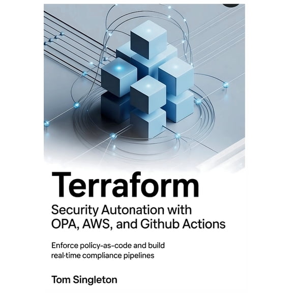 Terraform Security Automation with OPA, AWS Config, and GitHub Actions: Enforce Policy-as-Code and Build Real-Time Compl, (Paperback)