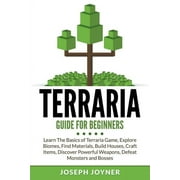 JOSEPH JOYNER Terraria Guide For Beginners: Learn The Basics of Terraria Game, Explore Biomes, Find Materials, Build Houses, Craft Items, Discover Powerful Weapons, Defeat Monsters and Bosses (Paperback)