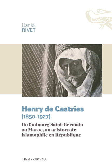 Terres Et Gens d'Islam Henry de Castries (1850-1927). Du faubourg Saint-Germain au Maroc, un aristocrate islamophile en République, (Paperback)