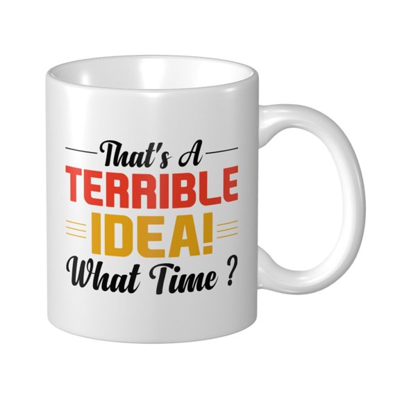Terrible Idea What Time? Ceramic Coffee Mug, Funny Tea Cup - Motivational Inspirational Gift for Men & Women - Sarcastic Office Mug for Friend, Coworker, Family