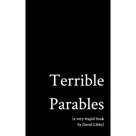 Terrible Parables: A Very Stupid Book, (Paperback)