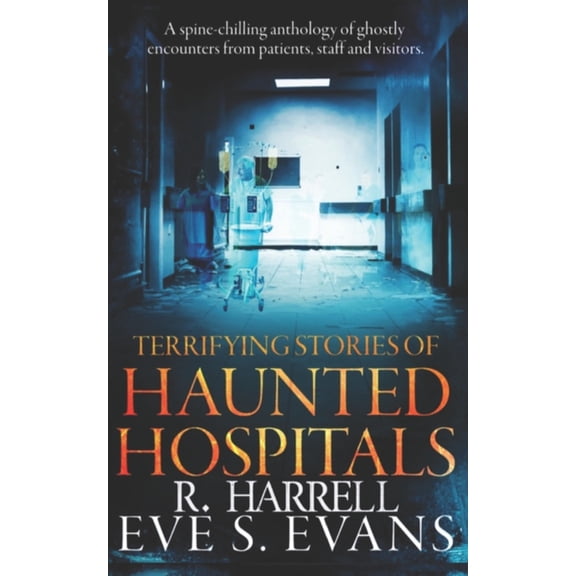 True Ghost Stories: Real Hauntings Terrifying Stories of Haunted Hospitals, (Paperback)