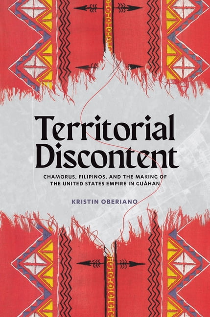 Territorial Discontent: Chamorus, Filipinos, and the Making of the United States Empire in GuÃ¥han, (Paperback)