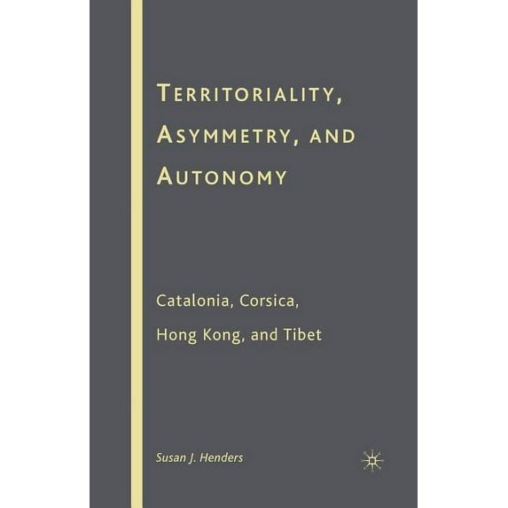 Territoriality, Asymmetry, and Autonomy: Catalonia, Corsica, Hong Kong, and Tibet, (Paperback)