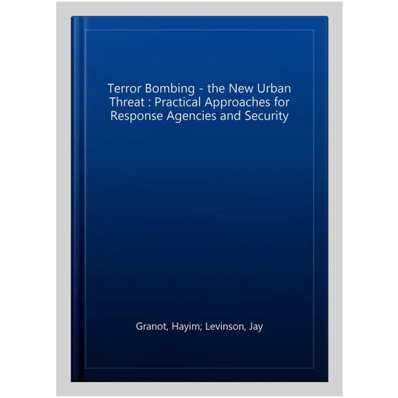 Terror Bombing - the New Urban Threat : Practical Approaches for Response Agencies and Security