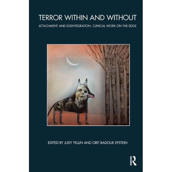 Bowlby Centre Monograph Terror Within and Without: Attachment and Disintegration: Clinical Work on the Edge, (Paperback)