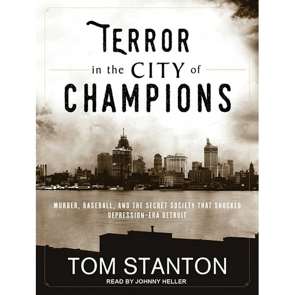 Terror in the City of Champions: Murder, Baseball, and the Secret Society That Shocked Depression-Era Detroit (Audiobook)