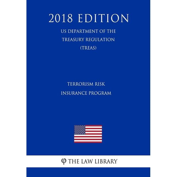 Terrorism Risk Insurance Program (Us Department of the Treasury Regulation) (Treas) (2018 Edition)