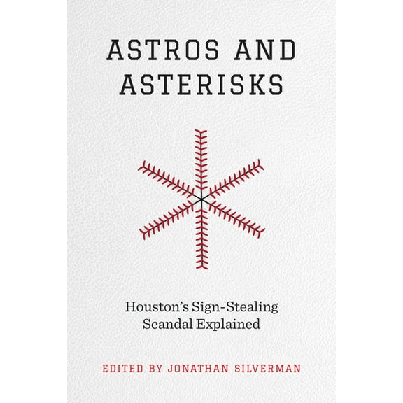 Terry and Jan Todd Series on Physical Culture and Sports: Astros and Asterisks : Houston's Sign-Stealing Scandal Explained (Hardcover)