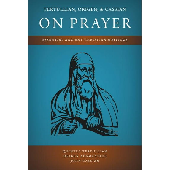 Tertullian, Origen, and Cassian on Prayer: Essential Ancient Christian Writings (Paperback) by Quintus Tertullian, Origen Adamantius, John Cassian