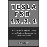 Ai, Gadget and Space Science Tech Update Tesla FSD 13.2.1 A Sneak Peek into the Future of Self-Driving, Featuring 26 New Innovations, Paperback