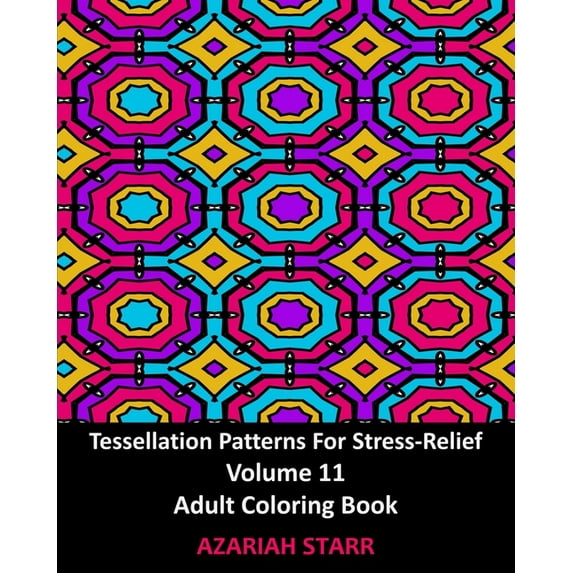 Tessellation Patterns For Stress-Relief Volume 11: Adult Coloring Book, (Paperback)
