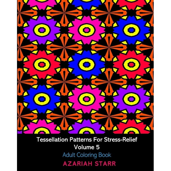 Tessellation Patterns For Stress-Relief Volume 5: Adult Coloring Book, (Paperback)