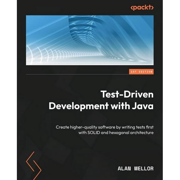 Test-Driven Development with Java: Create higher-quality software by writing tests first with SOLID and hexagonal archit, (Paperback)