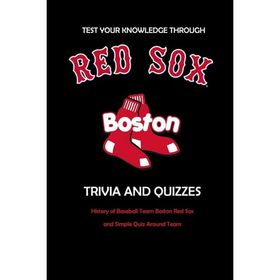 Test Your Knowledge Through Boston Red Sox Trivia and Quizzes: History of Baseball Team Boston Red Sox and Simple Quiz A, (Paperback)