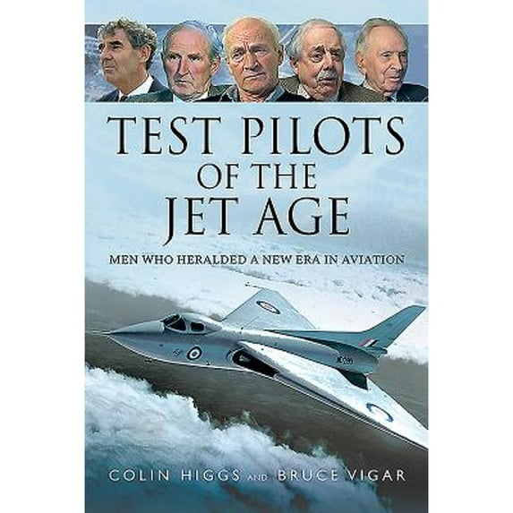 Pre-Owned Test Pilots of the Jet Age: Men Who Heralded a New Era in Aviation (Hardcover 9781526747754) by Colin Higgs, Bruce Vigar
