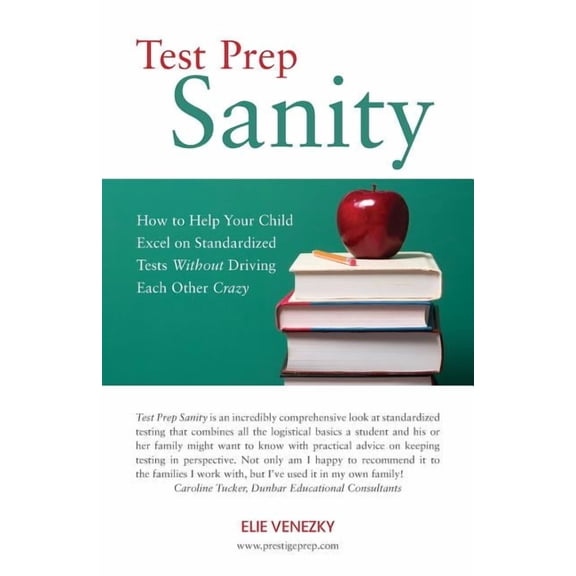 Test Prep Sanity: How to Help Your Child Excel on Standardized Tests Without Driving Each Other Crazy