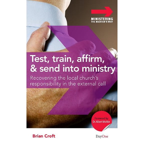 Pre-Owned Test, Train, Affirm, and Send Into Ministry: Recovering the Local Church's Responsibility in the External Call (Ministering the Master's Way) (Paperback) 1846251974 9781846251979