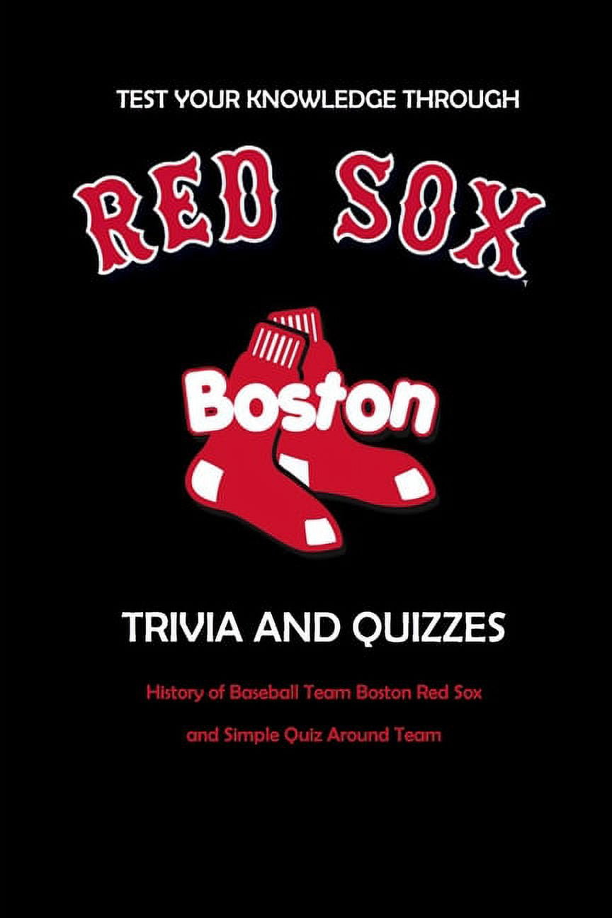 PEGGY ALLPORT Test Your Knowledge Through Boston Red Sox Trivia and Quizzes: History of Baseball Team Boston Red Sox and Simple Quiz Around Team: Red Sox Books Adults (Paperback)