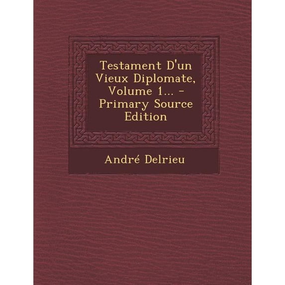 Testament D'Un Vieux Diplomate, Volume 1... - Primary Source Edition