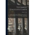 thumbnail image 1 of Testament D'auguste Comte: Avec Les Documents Qui S'y Rapportent; Pièces Justificatives, Prières Quotidiennes, Confessions Annuelles, Correspondance Avec Mme De Vaux (Paperback), 1 of 1