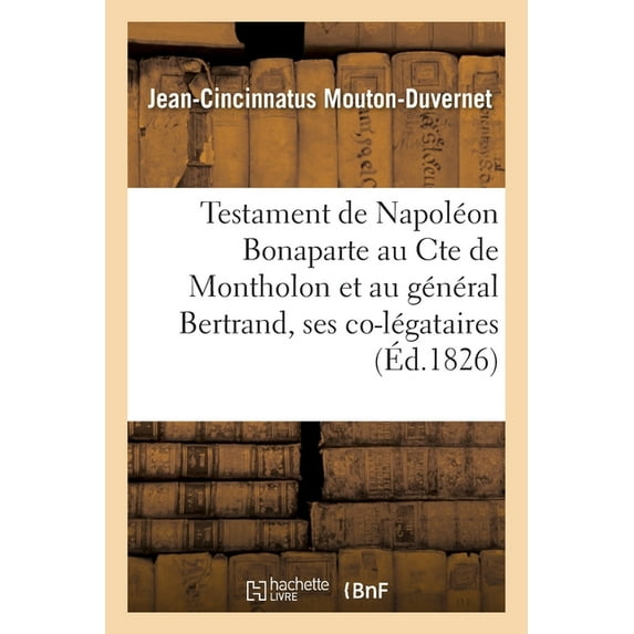 Testament de Napoléon Bonaparte Au Cte de Montholon Et Au Général Bertrand, Ses Co-Légataires (Paperback)