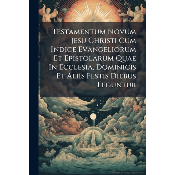 Testamentum Novum Jesu Christi Cum Indice Evangeliorum Et Epistolarum Quae In Ecclesia, Dominicis Et Aliis Festis Diebus Leguntur (Paperback)