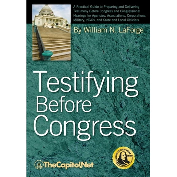 Testifying Before Congress: A Practical Guide to Preparing and Delivering Testimony Before Congress and Congressional He, (Paperback)