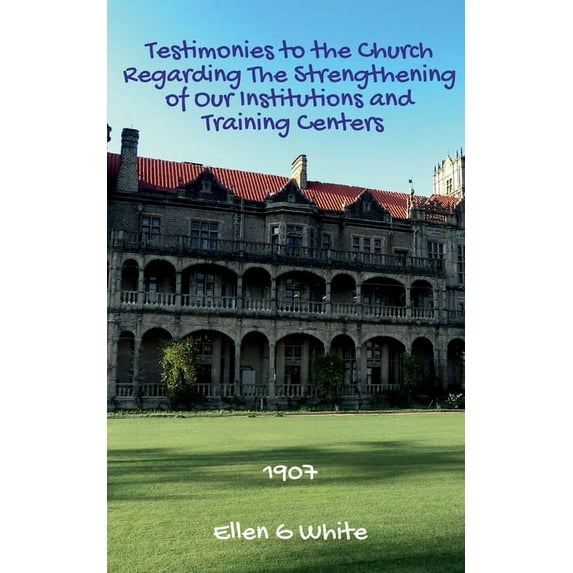 Testimonies to the Church Regarding The Strengthening of Our Institutions and Training Centers (1907), (Paperback)
