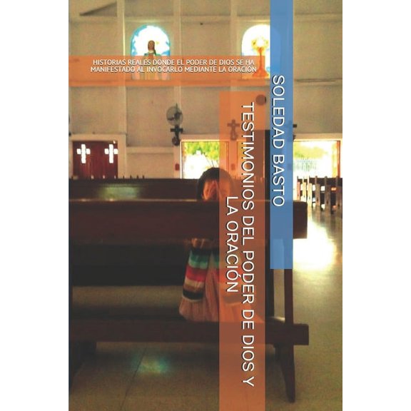 Testimonios del Poder de Dios Y La Oracion: Historias Reales Donde El Poder de Dios Se Ha Manifestado Al Invocarlo Mediante La Oracion (Paperback)
