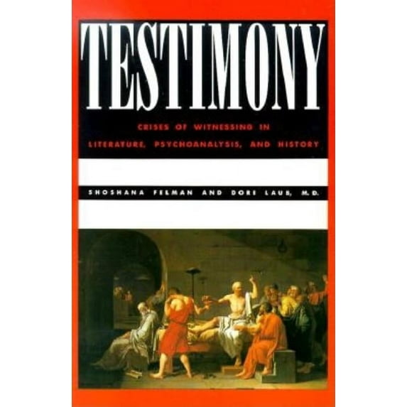 Testimony: Crises of Witnessing in Literature, Psychoanalysis and History, (Paperback)