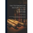 thumbnail image 1 of The Testimony Of History To The Truth Of Scripture: Historical Illustrations Of The Old Testament Gathered From Ancient Records, Monuments And Inscrip, 1 of 1