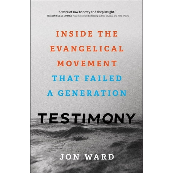 Testimony: Inside the Evangelical Movement That Failed a Generation, (Hardcover)
