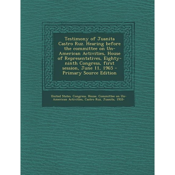 Testimony of Juanita Castro Ruz. Hearing Before the Committee on Un-American Activities, House of Representatives, Eight, (Paperback)