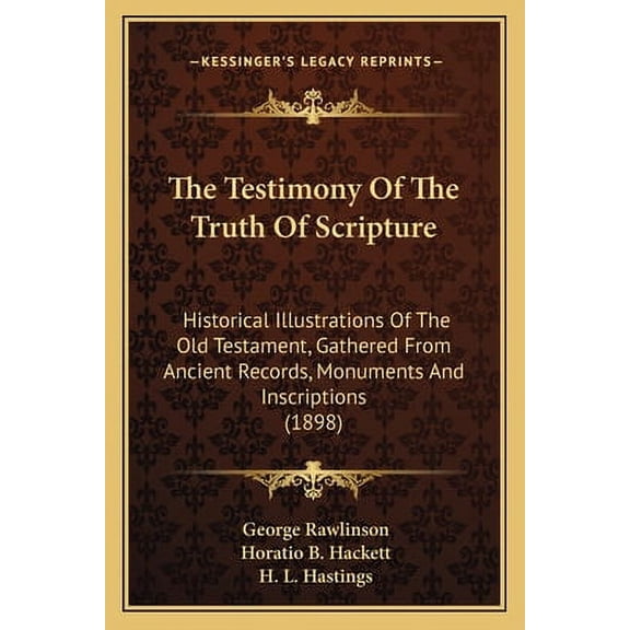 The Testimony Of The Truth Of Scripture : Historical Illustrations Of The Old Testament, Gathered From Ancient Records, Monuments And Inscriptions (1898) (Paperback)