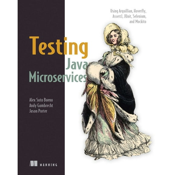 Testing Java Microservices : Using Arquillian, Hoverfly, AssertJ, JUnit, Selenium, and Mockito (Edition 1) (Paperback)