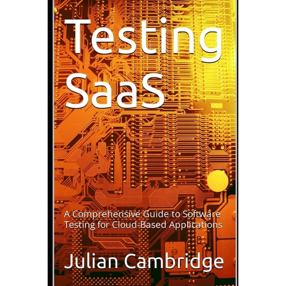 Testing SaaS: A Comprehensive Guide to Software Testing for Cloud-Based Applications, (Paperback)