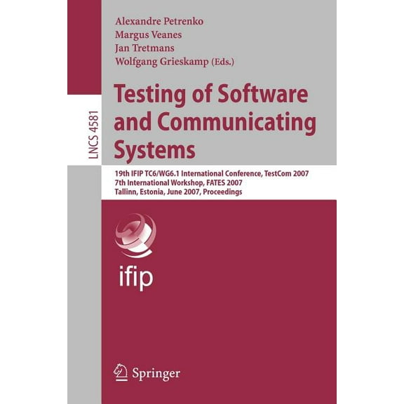 Testing of Software and Communicating Systems: 19th IFIP TC6/WG6.1 International Conference, TestCom 2007 7th Internatio, (Paperback)