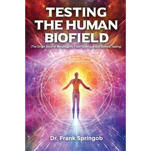 Testing The Human Biofield: (The Origin Story of Morphogenic Field Technique and Biofield Testing) (Paperback)