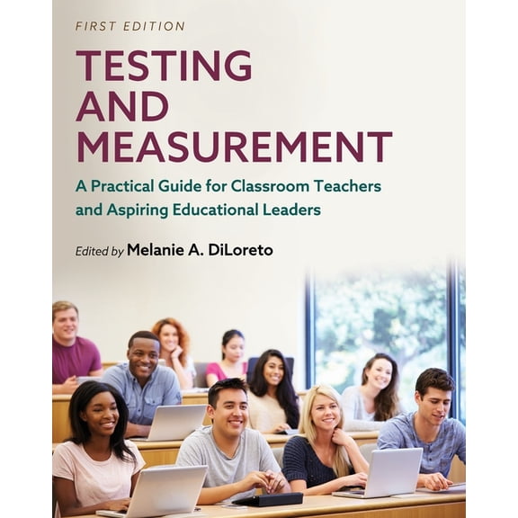 Testing and Measurement: A Practical Guide for Classroom Teachers and Aspiring Educational Leaders, (Paperback)