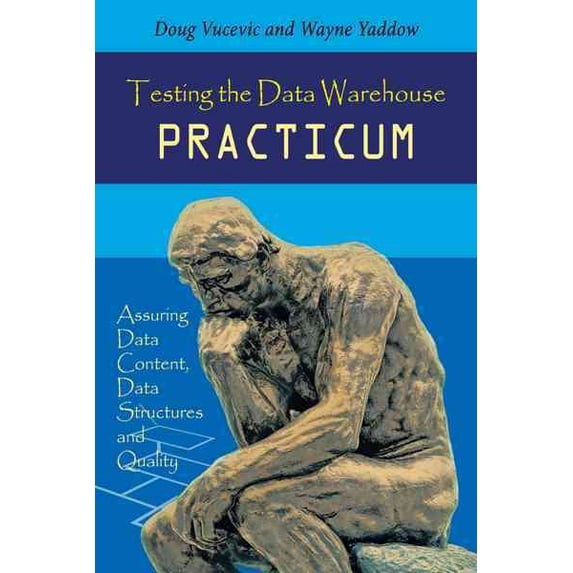 Testing the Data Warehouse Practicum: Assuring Data Content, Data Structures and Quality (Paperback)