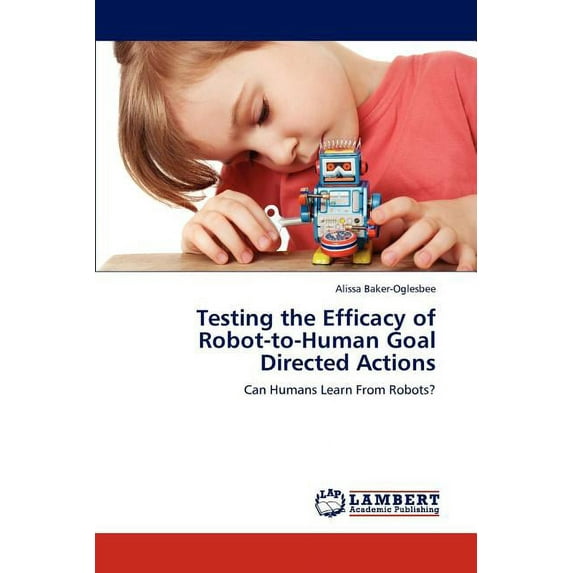 Testing the Efficacy of Robot-To-Human Goal Directed Actions (Paperback)