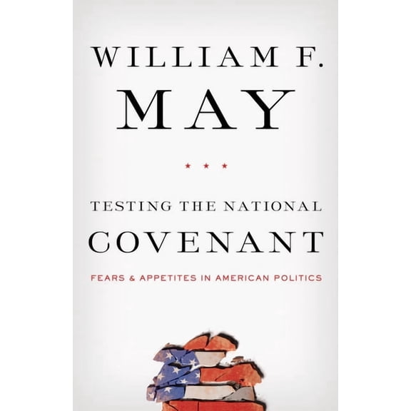 Testing the National Covenant: Fears and Appetites in American Politics (Hardcover)