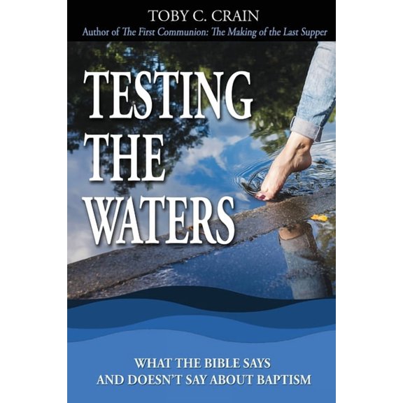 Testing the Waters: What the Bible Says and Doesn't Say About Baptism, (Paperback)