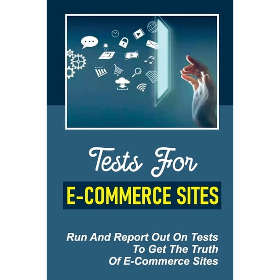 Tests For E-Commerce Sites: Run And Report Out On Tests To Get The Truth Of E-Commerce Sites: Ecommerce Tested Results
